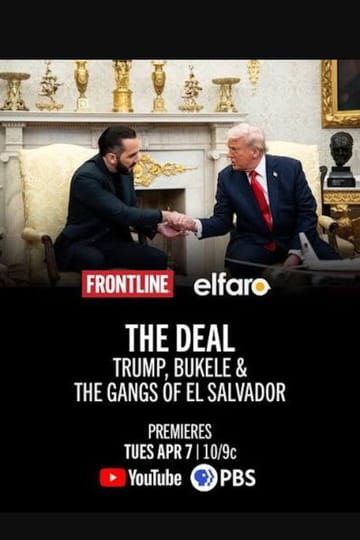 Watch The Deal: Trump Bukele & The Gangs of El Salvador 2026 online Watch The Deal: Trump Bukele & The Gangs of El Salvador 2026 online