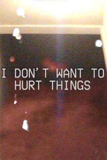 Watch I DON'T WANT TO HURT THINGS 2026 online