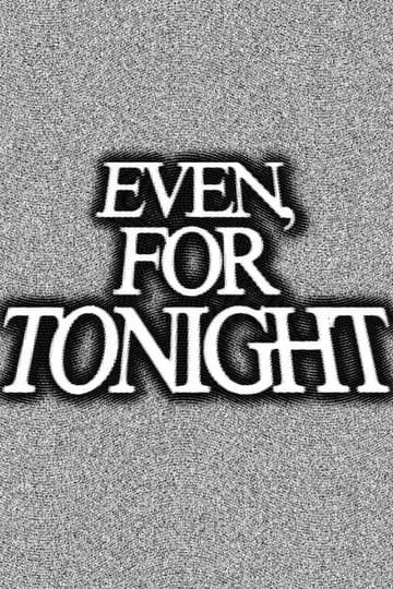 Watch Even, For Tonight 2026 online