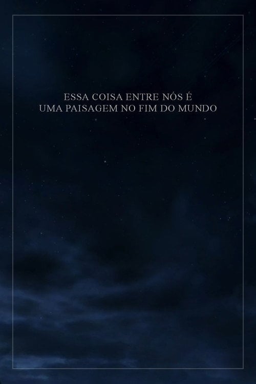 Watch Essa Coisa Entre Nós é Uma Paisagem no Fim do Mundo 2026 online